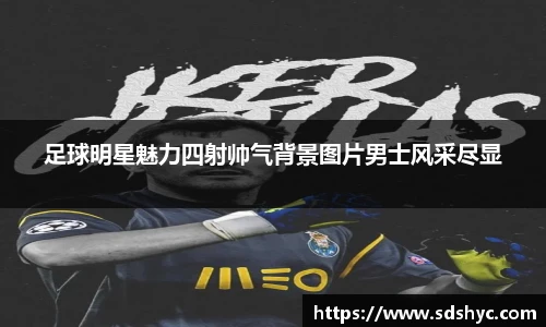 足球明星魅力四射帅气背景图片男士风采尽显